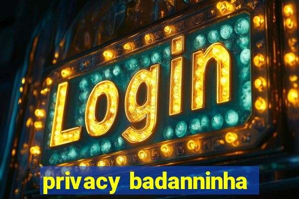 privacy badanninha